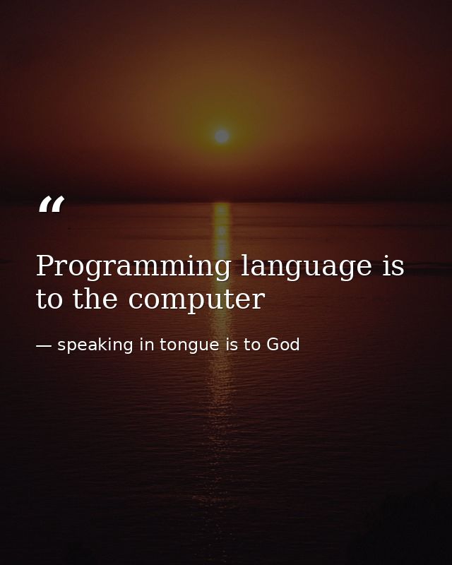 Programming language is to the computer — speaking in tongue is to God