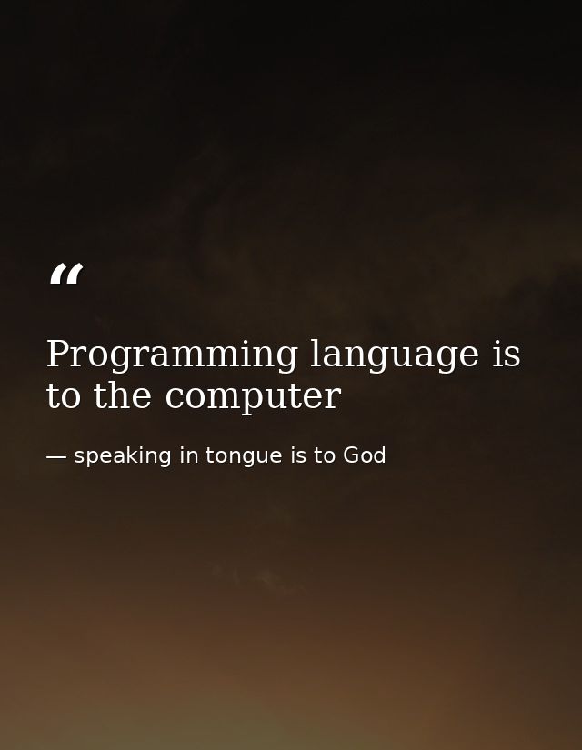 Programming language is to the computer — speaking in tongue is to God