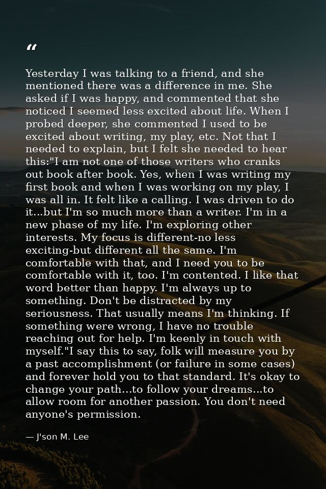 Yesterday I was talking to a friend, and she mentioned there was a difference in me. She asked if I was happy, and comme — J'son M. Lee