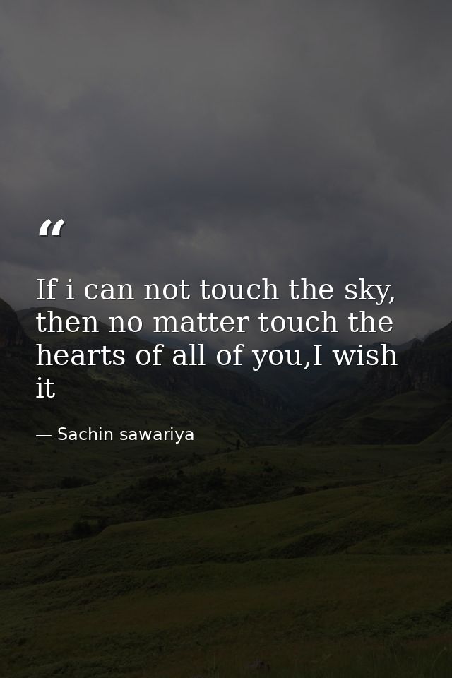 If i can not touch the sky, then no matter touch the hearts of all of you,I wish it — Sachin sawariya