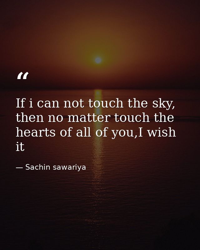 If i can not touch the sky, then no matter touch the hearts of all of you,I wish it — Sachin sawariya