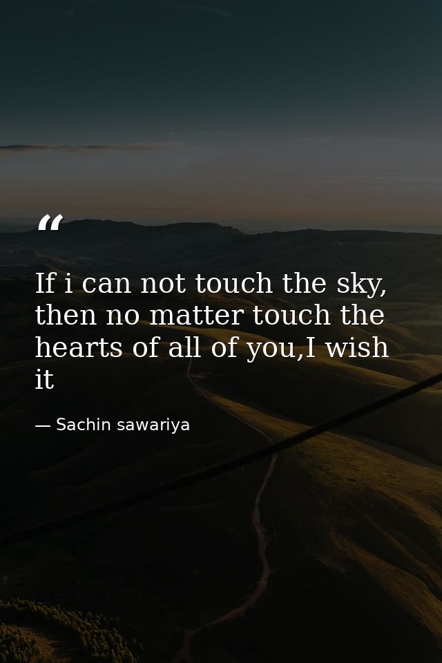 If i can not touch the sky, then no matter touch the hearts of all of you,I wish it — Sachin sawariya