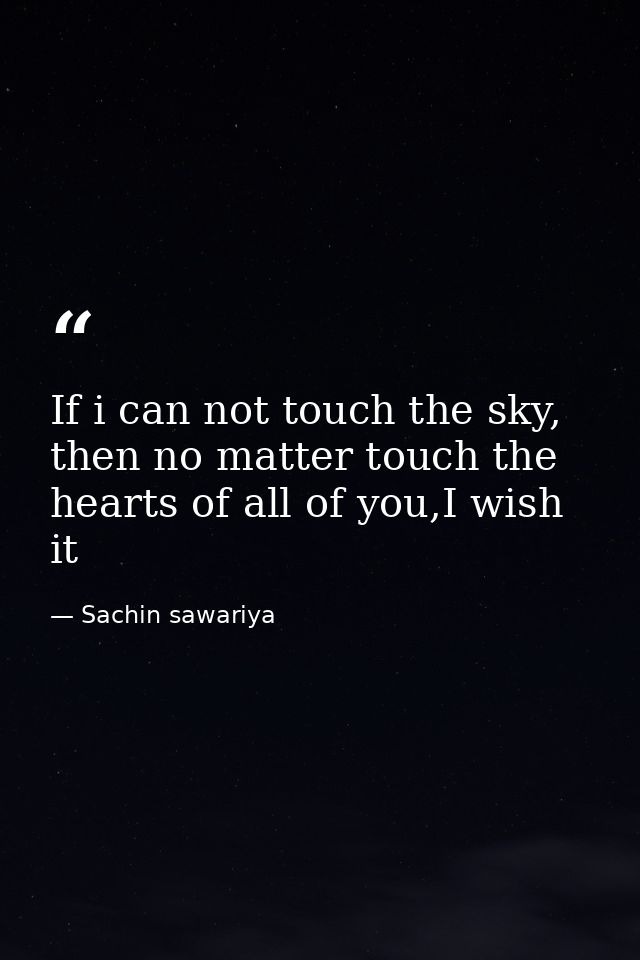If i can not touch the sky, then no matter touch the hearts of all of you,I wish it — Sachin sawariya