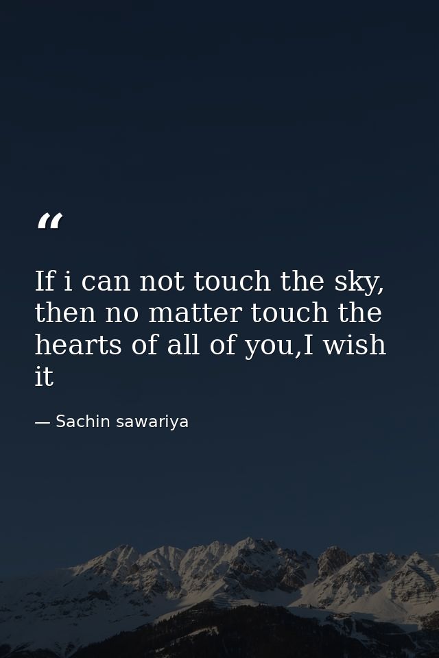 If i can not touch the sky, then no matter touch the hearts of all of you,I wish it — Sachin sawariya