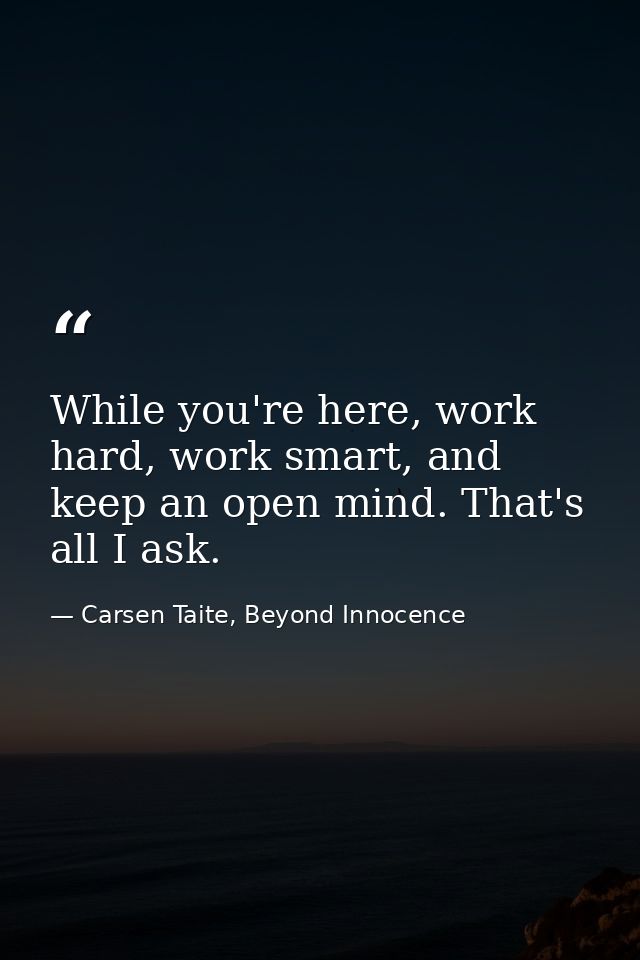 While you're here, work hard, work smart, and keep an open mind. That's all I ask. — Carsen Taite, Beyond Innocence