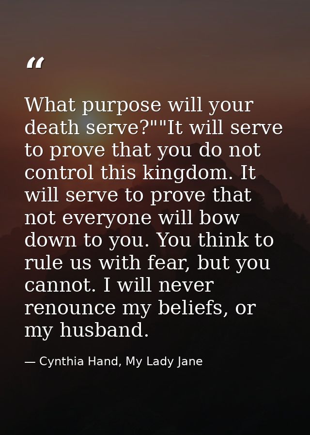 What purpose will your death serve?""It will serve to prove that you do not control this kingdom. It will serve to prove — Cynthia Hand, My Lady Jane