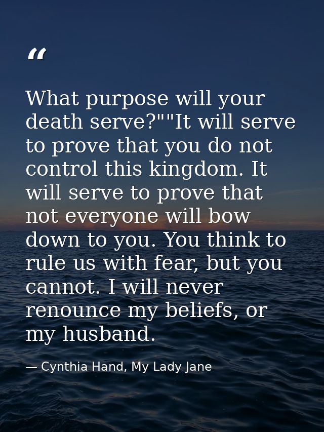 What purpose will your death serve?""It will serve to prove that you do not control this kingdom. It will serve to prove — Cynthia Hand, My Lady Jane