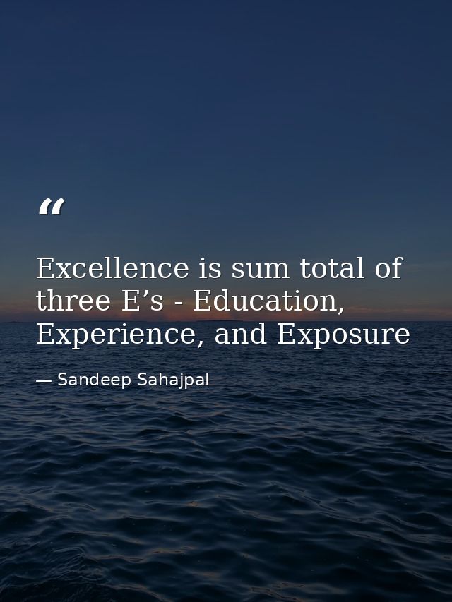 Excellence is sum total of three E’s - Education, Experience, and Exposure — Sandeep Sahajpal