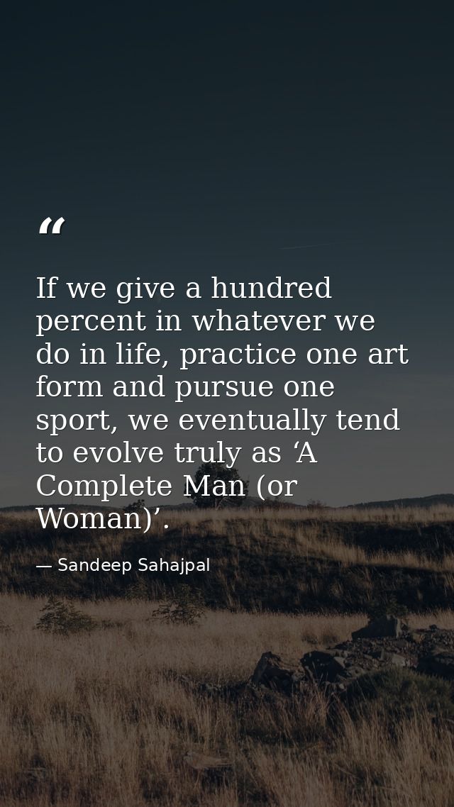 If we give a hundred percent in whatever we do in life, practice one art form and pursue one sport, we eventually tend t — Sandeep Sahajpal