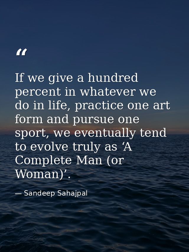 If we give a hundred percent in whatever we do in life, practice one art form and pursue one sport, we eventually tend t — Sandeep Sahajpal
