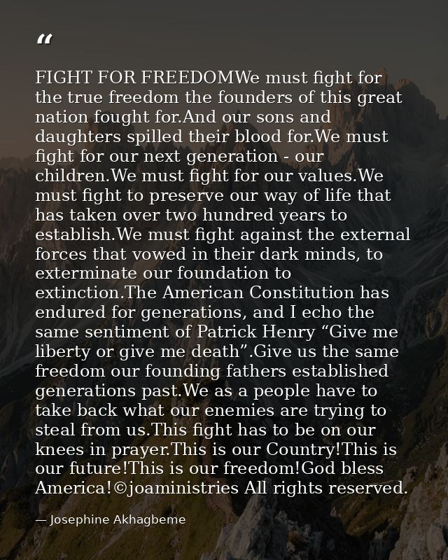 FIGHT FOR FREEDOMWe must fight for the true freedom the founders of this great nation fought for.And our sons and daught — Josephine Akhagbeme