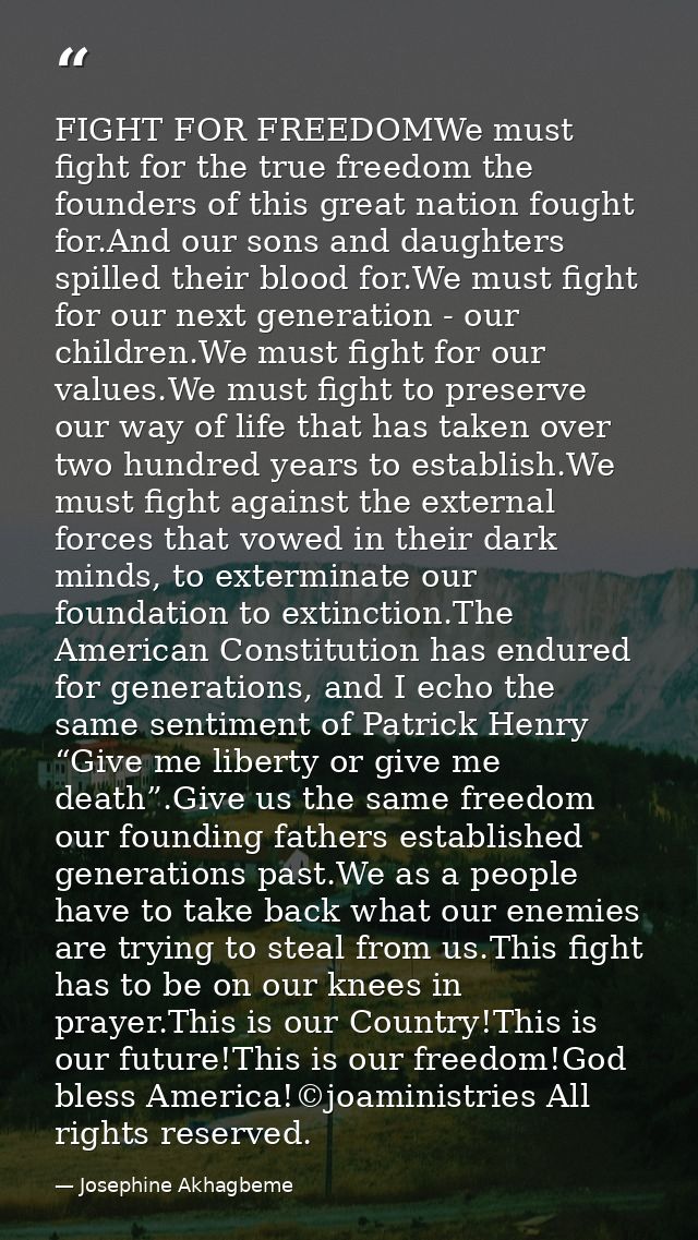 FIGHT FOR FREEDOMWe must fight for the true freedom the founders of this great nation fought for.And our sons and daught — Josephine Akhagbeme
