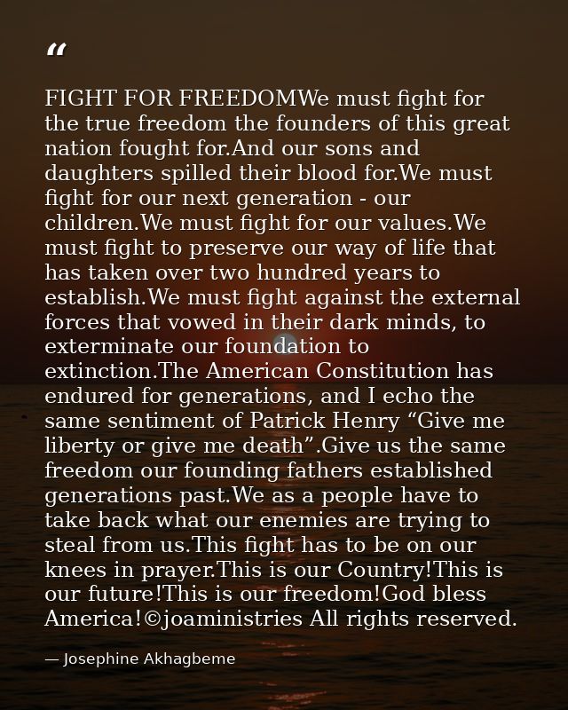 FIGHT FOR FREEDOMWe must fight for the true freedom the founders of this great nation fought for.And our sons and daught — Josephine Akhagbeme