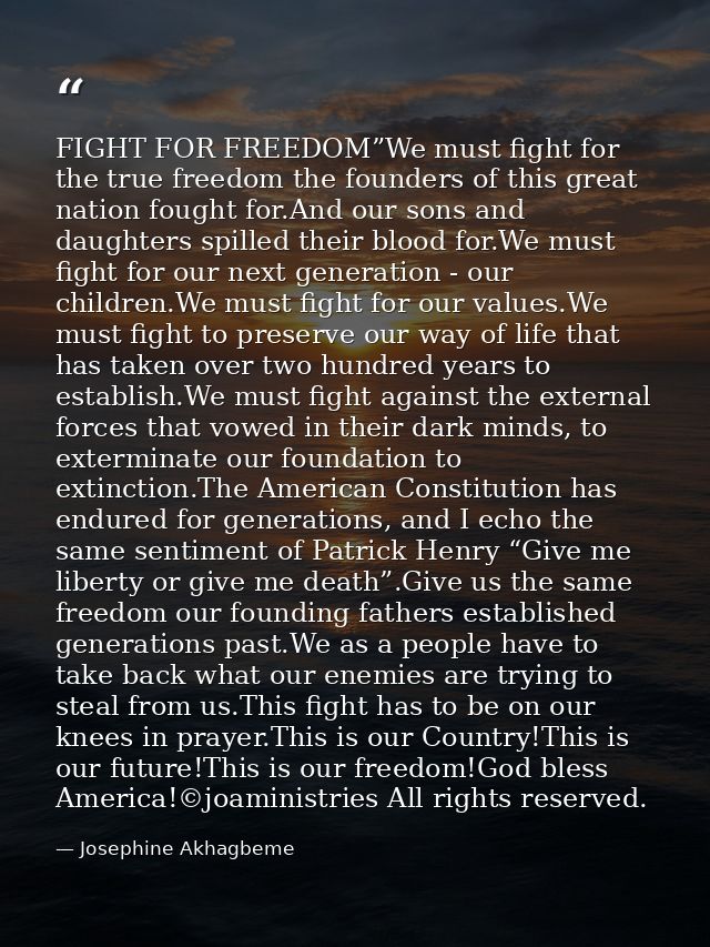 FIGHT FOR FREEDOM”We must fight for the true freedom the founders of this great nation fought for.And our sons and daugh — Josephine Akhagbeme
