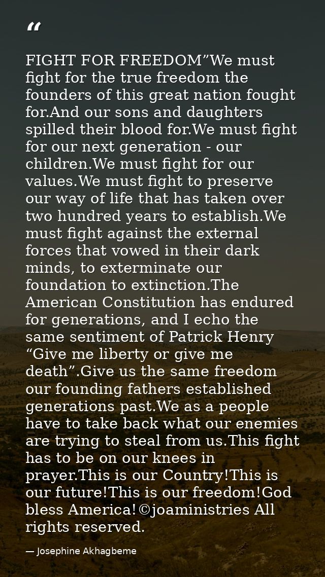 FIGHT FOR FREEDOM”We must fight for the true freedom the founders of this great nation fought for.And our sons and daugh — Josephine Akhagbeme