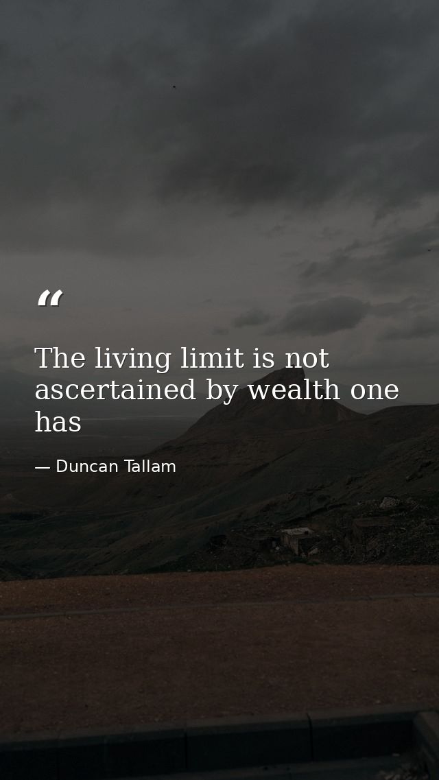 The living limit is not ascertained by wealth one has — Duncan Tallam