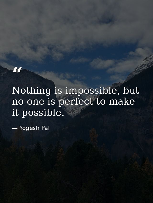 Nothing is impossible, but no one is perfect to make it possible. — Yogesh Pal
