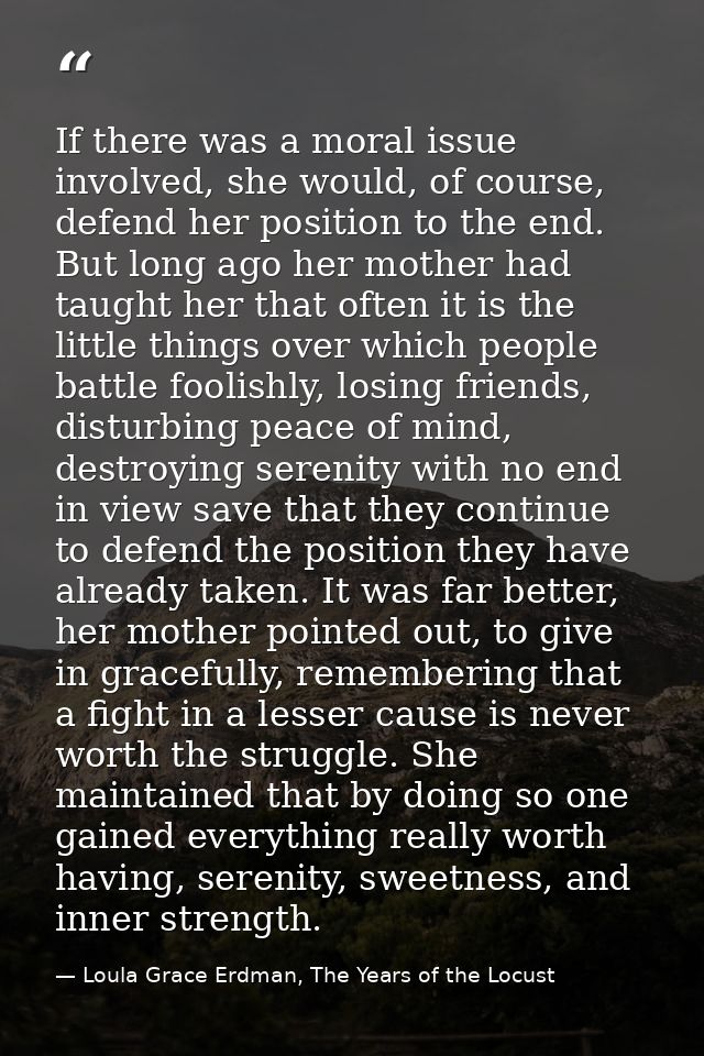 If there was a moral issue involved, she would, of course, defend her position to the end. But long ago her mother had t — Loula Grace Erdman, The Years of the Locust