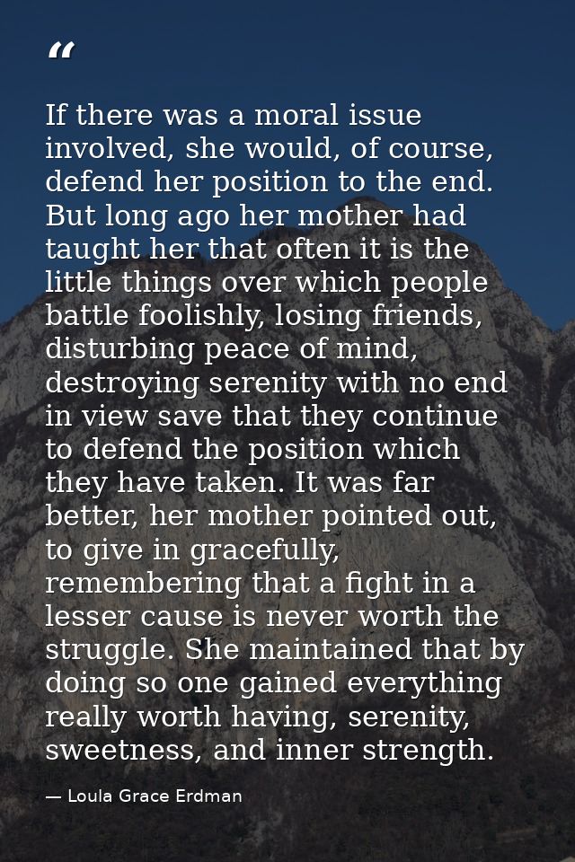 If there was a moral issue involved, she would, of course, defend her position to the end. But long ago her mother had t — Loula Grace Erdman