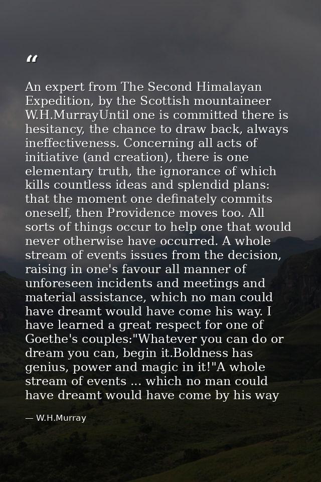 An expert from The Second Himalayan Expedition, by the Scottish mountaineer W.H.MurrayUntil one is committed there is he — W.H.Murray