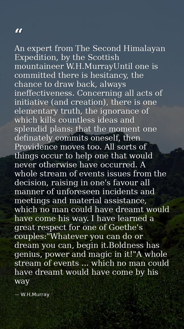 An expert from The Second Himalayan Expedition, by the Scottish mountaineer W.H.MurrayUntil one is committed there is he — W.H.Murray