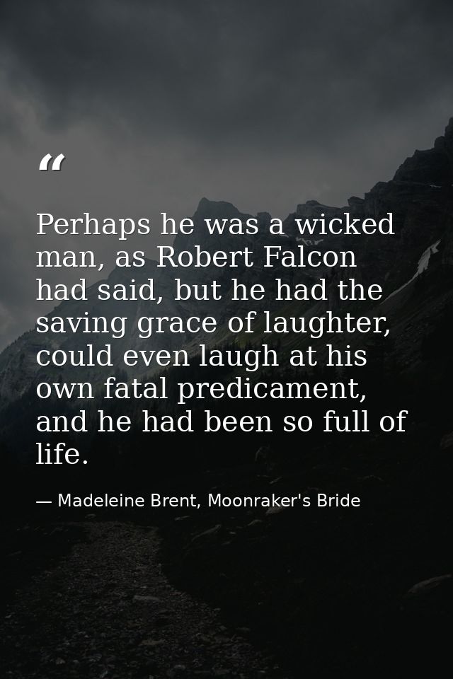 Perhaps he was a wicked man, as Robert Falcon had said, but he had the saving grace of laughter, could even laugh at his — Madeleine Brent, Moonraker's Bride