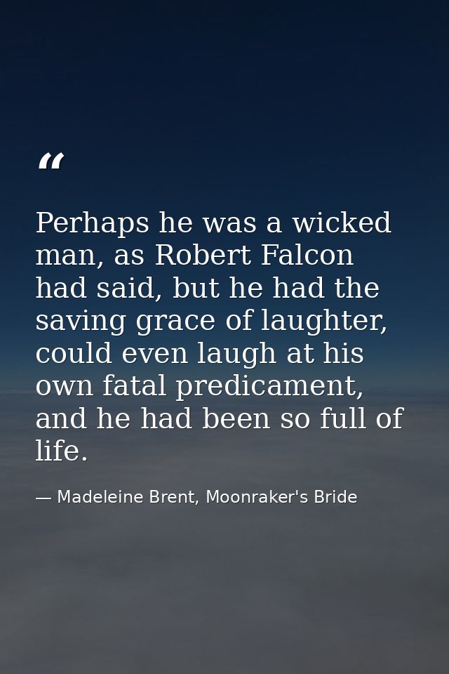 Perhaps he was a wicked man, as Robert Falcon had said, but he had the saving grace of laughter, could even laugh at his — Madeleine Brent, Moonraker's Bride
