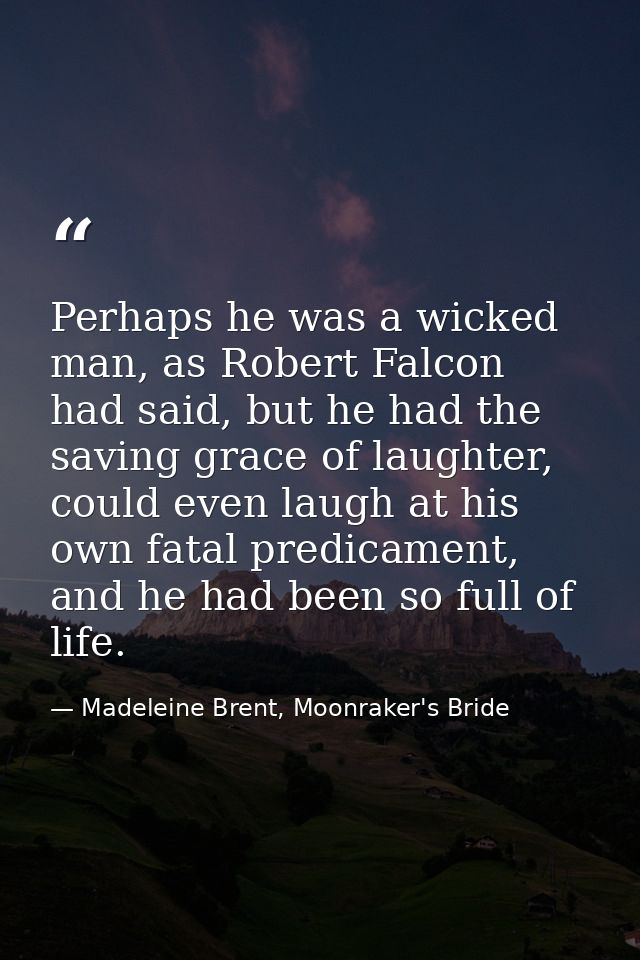 Perhaps he was a wicked man, as Robert Falcon had said, but he had the saving grace of laughter, could even laugh at his — Madeleine Brent, Moonraker's Bride