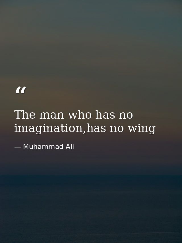 The man who has no imagination,has no wing — Muhammad Ali