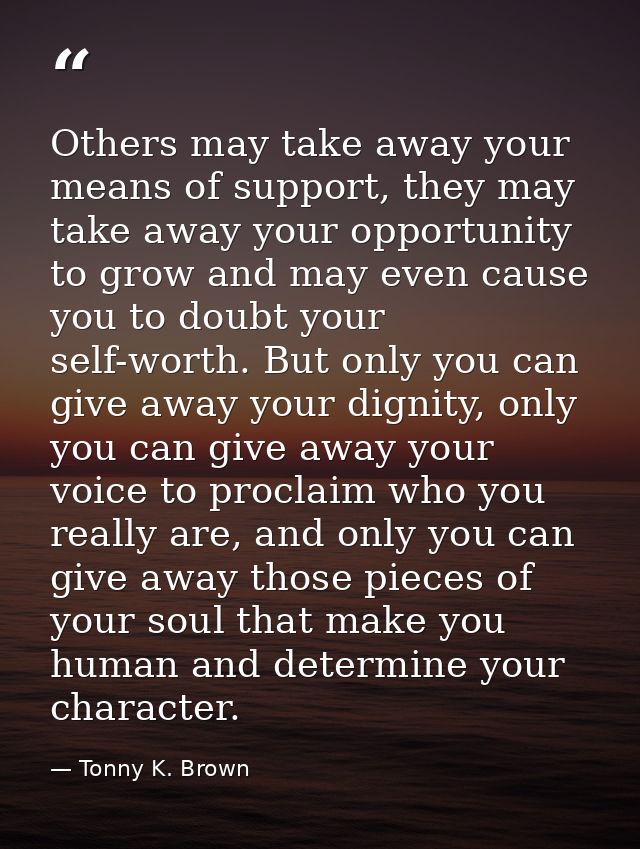 Others may take away your means of support, they may take away your opportunity to grow and may even cause you to doubt  — Tonny K. Brown