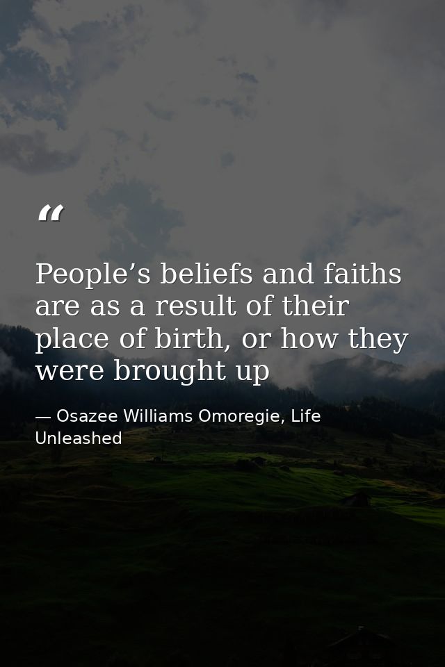 People’s beliefs and faiths are as a result of their place of birth, or how they were brought up — Osazee Williams Omoregie, Life Unleashed