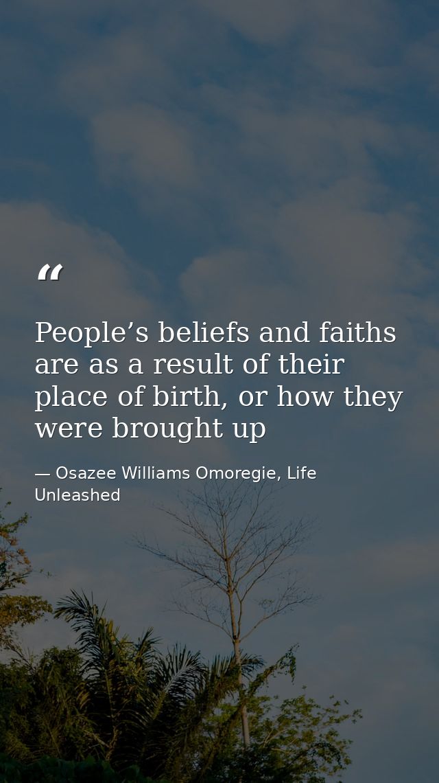 People’s beliefs and faiths are as a result of their place of birth, or how they were brought up — Osazee Williams Omoregie, Life Unleashed