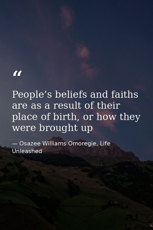 People’s beliefs and faiths are as a result of their place of birth, or how they were brought up — Osazee Williams Omoregie, Life Unleashed