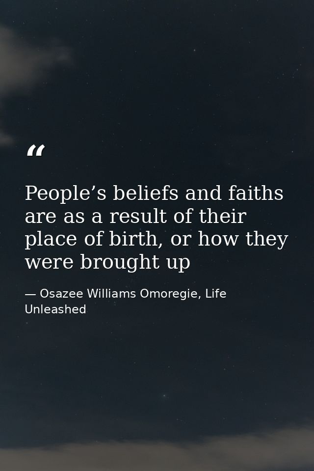 People’s beliefs and faiths are as a result of their place of birth, or how they were brought up — Osazee Williams Omoregie, Life Unleashed