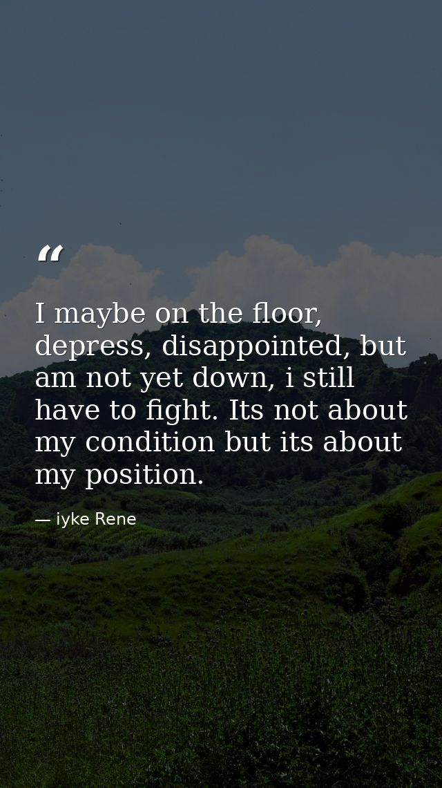 I maybe on the floor, depress, disappointed, but am not yet down, i still have to fight. Its not about my condition but  — iyke Rene