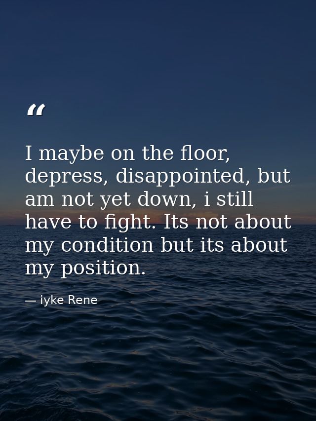 I maybe on the floor, depress, disappointed, but am not yet down, i still have to fight. Its not about my condition but  — iyke Rene