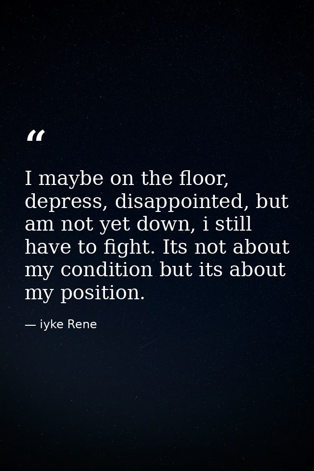 I maybe on the floor, depress, disappointed, but am not yet down, i still have to fight. Its not about my condition but  — iyke Rene