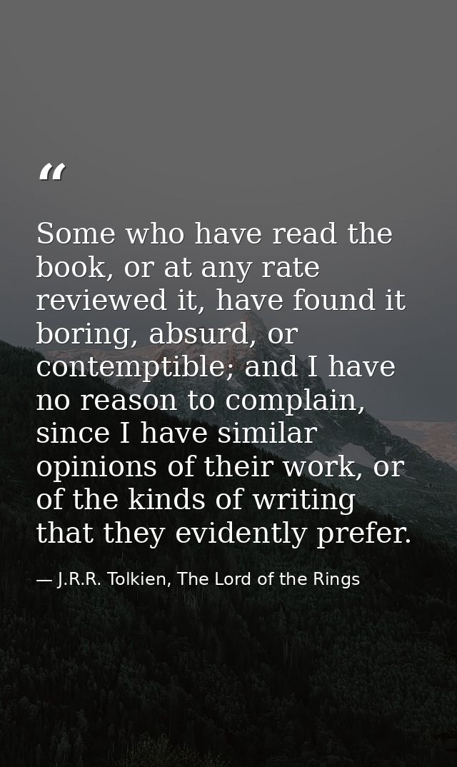 Some who have read the book, or at any rate reviewed it, have found it boring, absurd, or contemptible; and I have no re — J.R.R. Tolkien, The Lord of the Rings