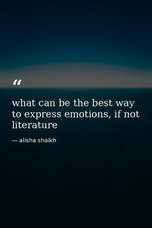 what can be the best way to express emotions, if not literature — alisha shaikh