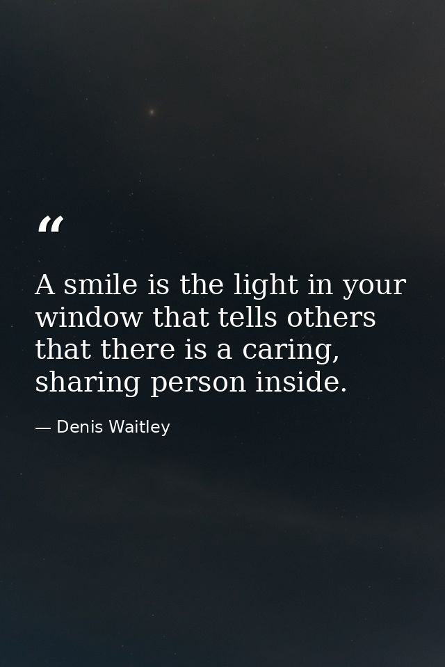 A smile is the light in your window that tells others that there is a caring, sharing person inside. — Denis Waitley