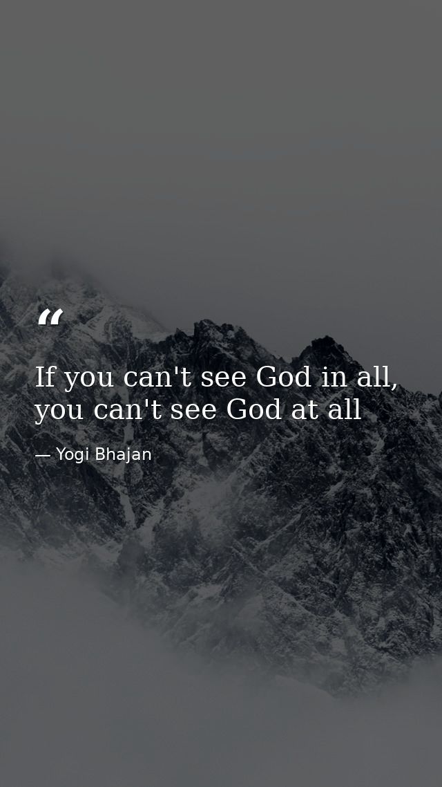 If you can't see God in all, you can't see God at all — Yogi Bhajan