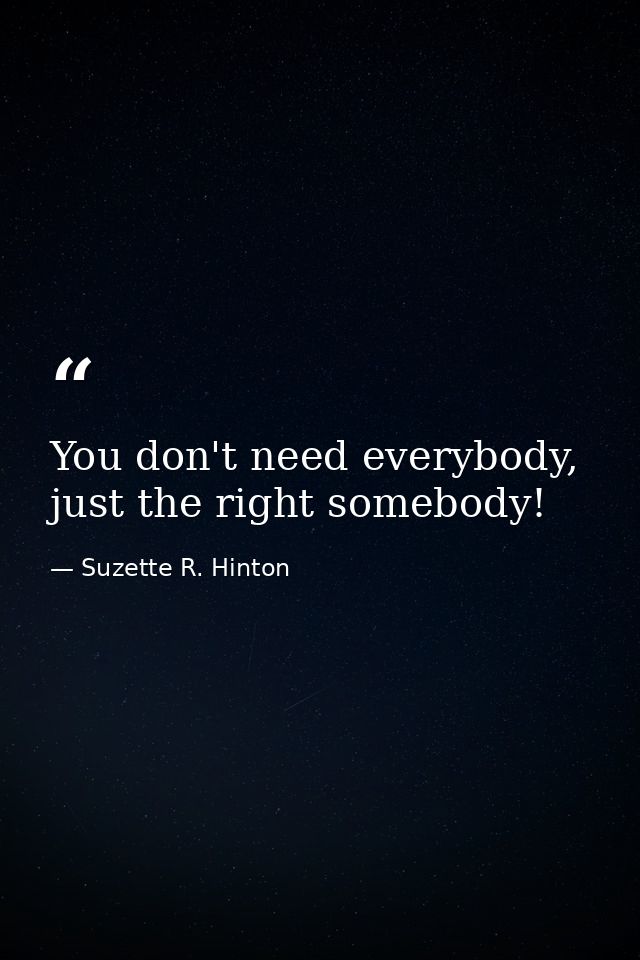 You don't need everybody, just the right somebody! — Suzette R. Hinton