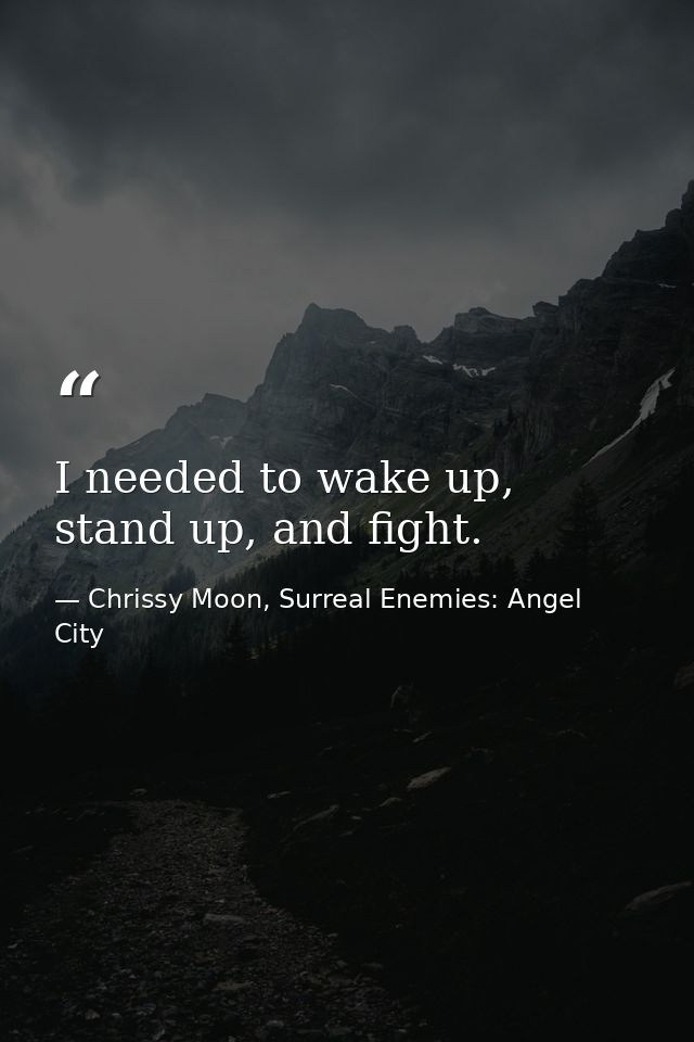 I needed to wake up, stand up, and fight. — Chrissy Moon, Surreal Enemies: Angel City