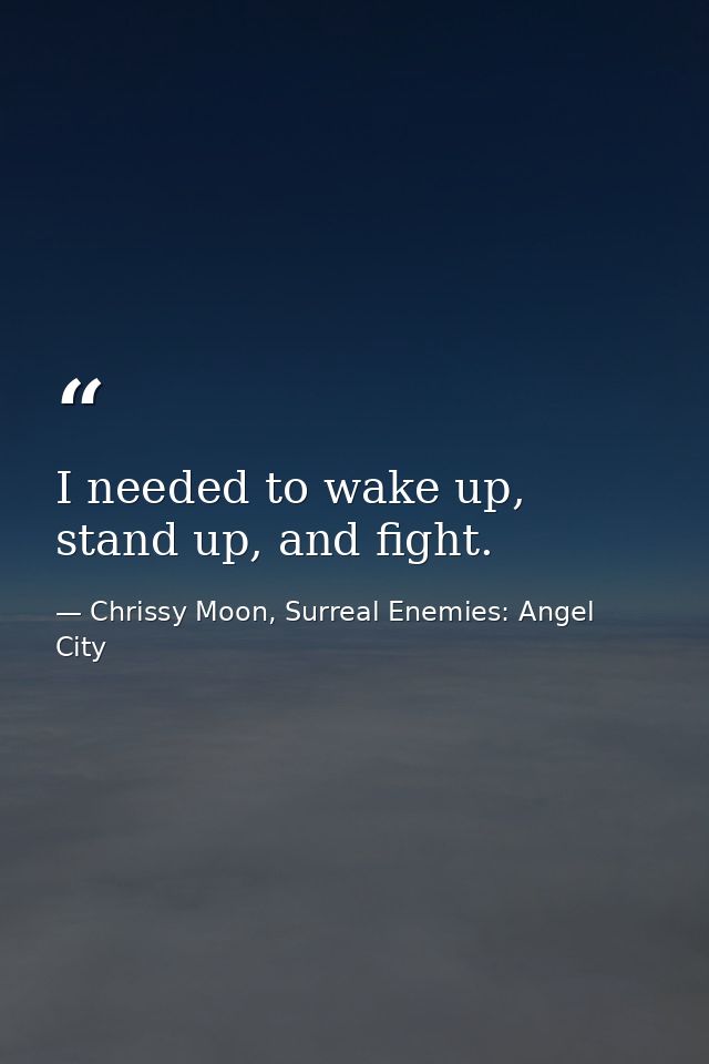 I needed to wake up, stand up, and fight. — Chrissy Moon, Surreal Enemies: Angel City