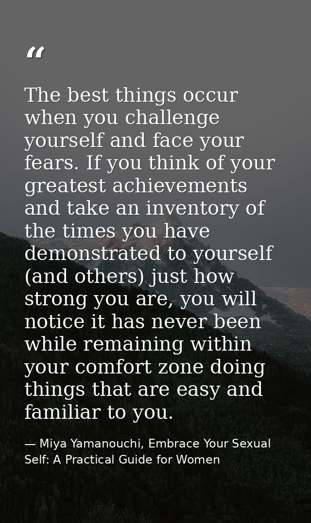 The best things occur when you challenge yourself and face your fears. If you think of your greatest achievements and ta — Miya Yamanouchi, Embrace Your Sexual Self: A Practical Guide for Women