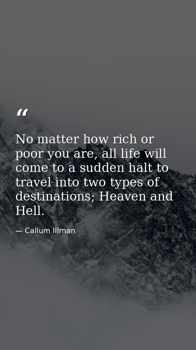 No matter how rich or poor you are, all life will come to a sudden halt to travel into two types of destinations; Heaven — Callum Illman