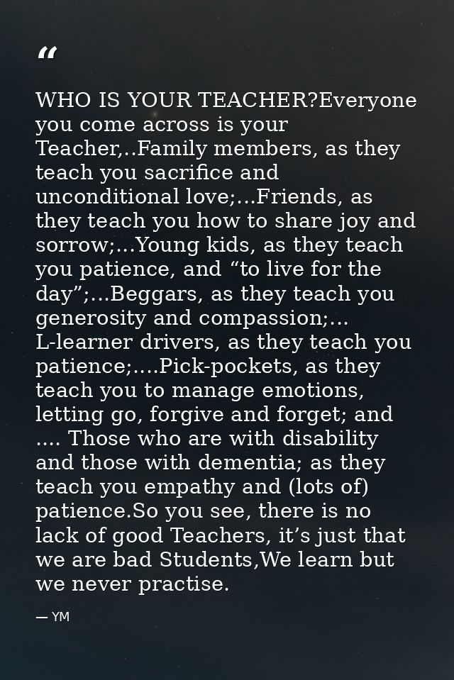 WHO IS YOUR TEACHER?Everyone you come across is your Teacher,..Family members, as they teach you sacrifice and unconditi — YM