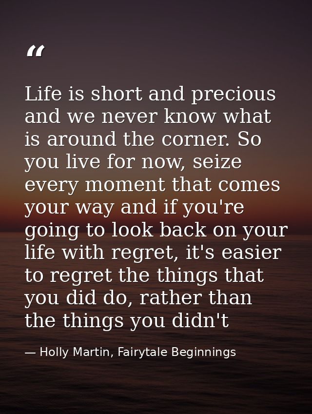 Life is short and precious and we never know what is around the corner. So you live for now, seize every moment that com — Holly Martin, Fairytale Beginnings