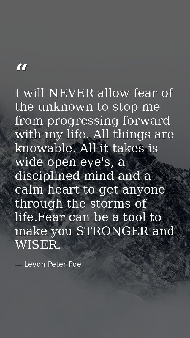 I will NEVER allow fear of the unknown to stop me from progressing forward with my life. All things are knowable. All it — Levon Peter Poe