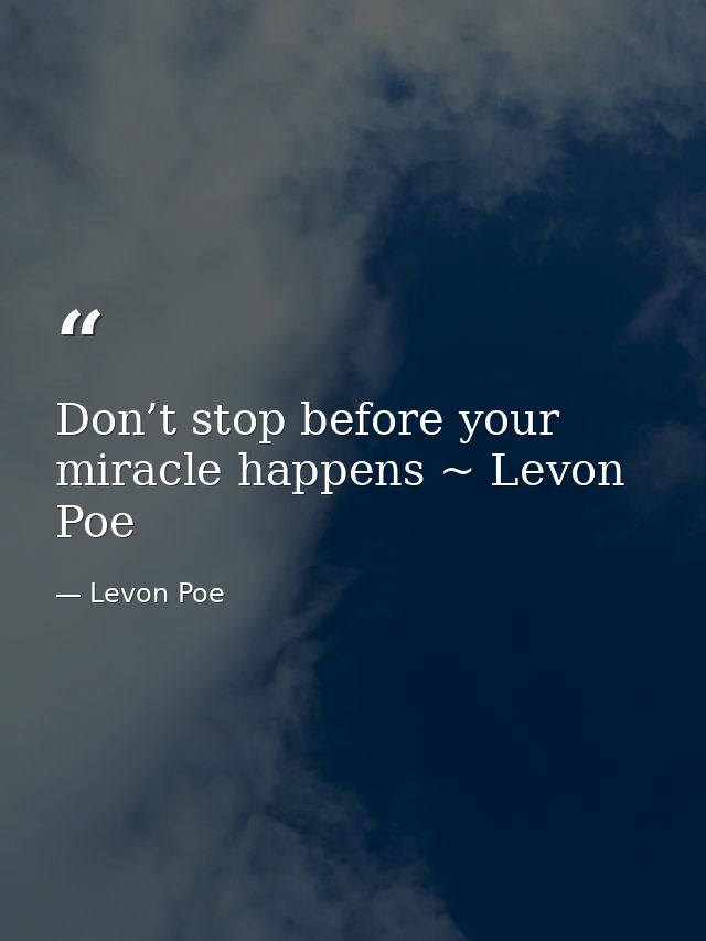 Don’t stop before your miracle happens ~ Levon Poe — Levon Poe